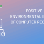 positive impacts of computer recycling