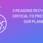 3 reasons why recycling is important for our planet